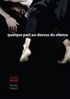 Quelque part au-dessus du silence - Le Théâtre Falguière