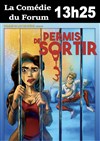 Permis de sortir - La Comédie du Forum