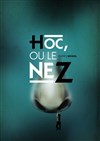 HOC, ou Le Nez - Théâtre La Jonquière
