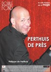 Philippe de Perthuis dans Perthuis de Près - Le Double Fond