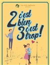 2 c'est bien, 3 c'est trop ! - Salle des Fêtes Paul Ceuzin