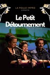 Impro 100 noms by la poule : Le petit détournement - Théâtre 100 Noms - Hangar à Bananes