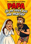 Papa, je ne veux pas me marier - Parc de la Poudrerie