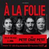 À la folie - Théâtre du Petit Chat Petit