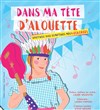 Dans ma tête d'Alouette - Théâtre des Grands Enfants 