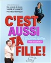 C'est aussi ta fille ! - Théâtre à l'Ouest Auray