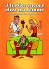 J'habite encore chez ma femme - Café théâtre de la Fontaine d'Argent