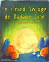 Le grand voyage de Madame La Lune - Péniche-Théâtre La Baleine Blanche