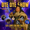 Oyé Oyé Show - Les Caves du Roi Soleil