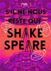S'il ne nous reste que Shakespeare - La Fabrik'Théâtre
