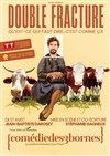 Double fracture - Comédie des 3 Bornes