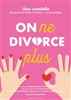 On ne divorce plus - La Comédie d'Avignon