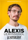 Alexis Le Rossignol - Le République - Petite Salle
