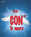 Plus con tu meurs ! - Le Darcy Comédie