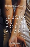 Le jour où j'ai voulu vivre - Théâtre du Nord-Ouest
