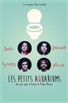 Les petits Aquariums - Théâtre Le Colbert
