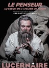 Le penseur - Au coeur de l'atelier de Rodin - Théâtre Le Lucernaire