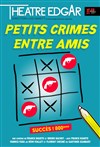 Petits crimes entre amis - Théâtre Edgar