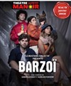 Barzoi - Théâtre Le Petit Manoir