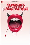Fantasmes et Frustrations - Coul'Théâtre