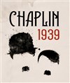 Chaplin, 1939 - La Factory : Espace Roseau Teinturiers - Grande salle