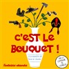 C'est le bouquet ! - Théâtre de l'Embellie