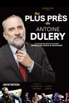 Au plus près d'Antoine Duléry - Comédie Saint Roch Salle 1