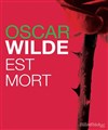 Oscar Wilde est mort - Théâtre Les Ateliers d'Amphoux