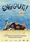 Englouti ! - Théâtre des Beaux Arts