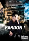 Romain Harel dans Pardon! - Théâtre du Marais