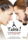 A table ! - Théâtre du Cours