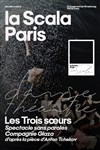 Les trois soeurs - La Scala Paris - Grande Salle