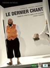 Le dernier chant - Théâtre de l'Epée de Bois - Cartoucherie