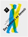Des Hommes en devenir - Théâtre Paris-Villette