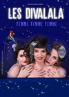 Les Divalala dans Femme Femme Femme - Théâtre Lepic
