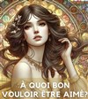 À quoi bon vouloir être aimé ? - Théâtre Clavel