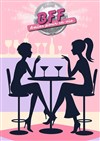 BFF - Amies pour la vie - Comédie de Besançon