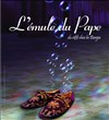 L'émule du Pape - Théâtre de l'Etincelle