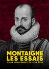 Montaigne, les essais : Jouir loyalement de son être - Le Petit Théâtre