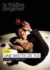 Une miette de toi - Théâtre des Bergeries