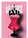 La dame de chez Maxim - Théo Théâtre - Salle Plomberie