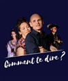 Comment te dire - Théâtre du Centre
