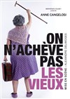 Anne Cangelosi dans On n'achève pas les vieux - Comédie de Paris