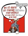 On vit dans un monde merveilleux et mon chien à la rage - Théâtre la Maison de Guignol - Café-théâtre