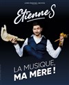 Etienne S dans La musique, ma mère ! - Spotlight