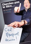 Thierry Marquet dans Ne cherchez pas le titre c'est marquet dessus - Café théâtre de Tatie
