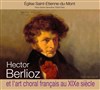 Berlioz et l'art choral français au XIXème siècle - Eglise Saint Etienne du Mont