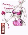 Parlez moi d'Amour - Cabaret Furieux - Théâtre de Ménilmontant - Salle Guy Rétoré