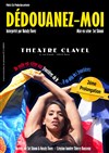 Dédouanez -moi - Théâtre Clavel
