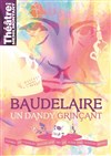 Baudelaire, un dandy grinçant - Théâtre de Ménilmontant - Salle Guy Rétoré